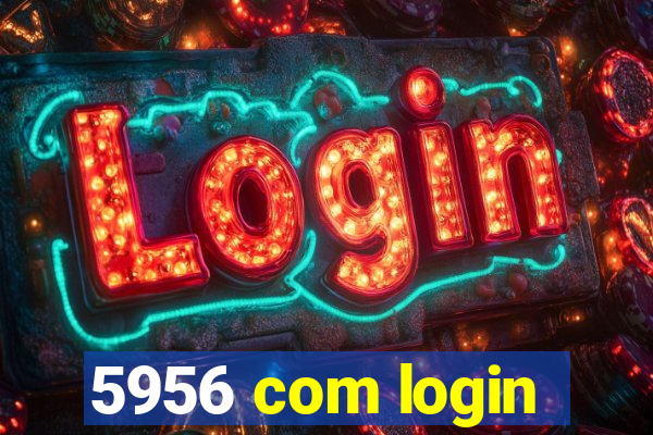 5956 com login